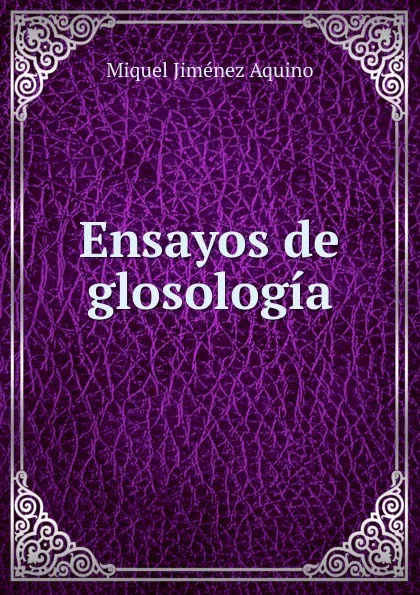 Обложка книги Ensayos de glosologia, Miquel Jiménez Aquino