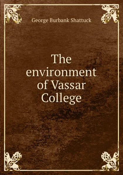 Обложка книги The environment of Vassar College, George Burbank Shattuck