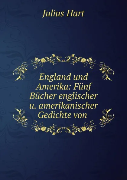 Обложка книги England und Amerika: Funf Bucher englischer u. amerikanischer Gedichte von ., Julius Hart