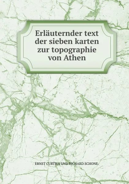 Обложка книги Erlauternder text der sieben karten zur topographie von Athen, Curtius Ernst