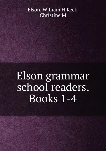 Обложка книги Elson grammar school readers. Books 1-4, William H. Elson