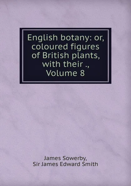 Обложка книги English botany: or, coloured figures of British plants, with their ., Volume 8, James Sowerby