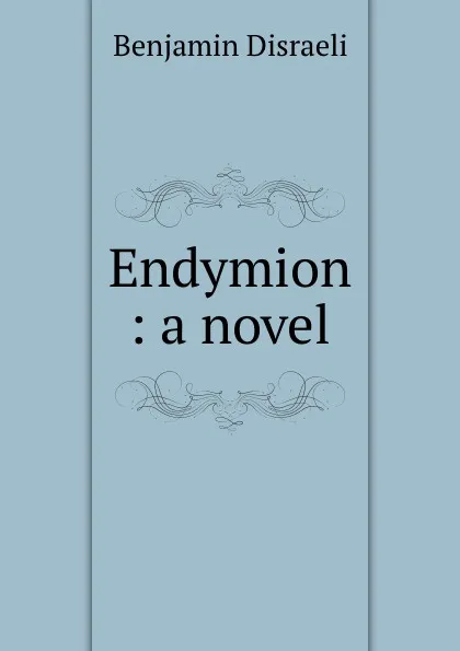 Обложка книги Endymion : a novel, Disraeli Benjamin