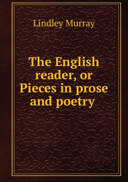 Обложка книги The English reader, or Pieces in prose and poetry ., Lindley Murray