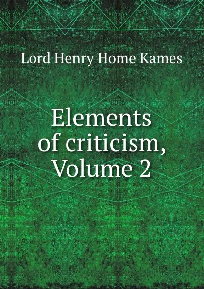 Обложка книги Elements of criticism, Volume 2, Henry Home Kames