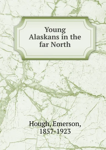 Обложка книги Young Alaskans in the far North, Emerson Hough
