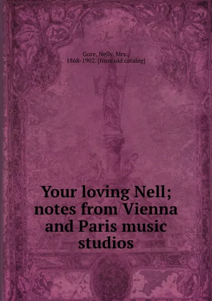 Обложка книги Your loving Nell; notes from Vienna and Paris music studios, Nelly Gore