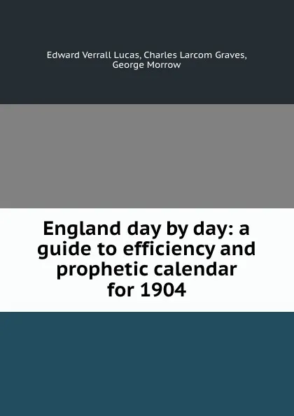 Обложка книги England day by day: a guide to efficiency and prophetic calendar for 1904, Edward Verrall Lucas