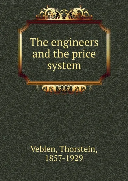 Обложка книги The engineers and the price system, Thorstein Veblen