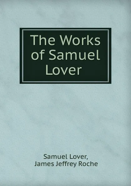 Обложка книги The Works of Samuel Lover ., Samuel Lover