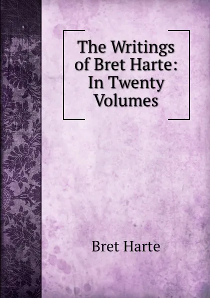 Обложка книги The Writings of Bret Harte: In Twenty Volumes, Bret Harte