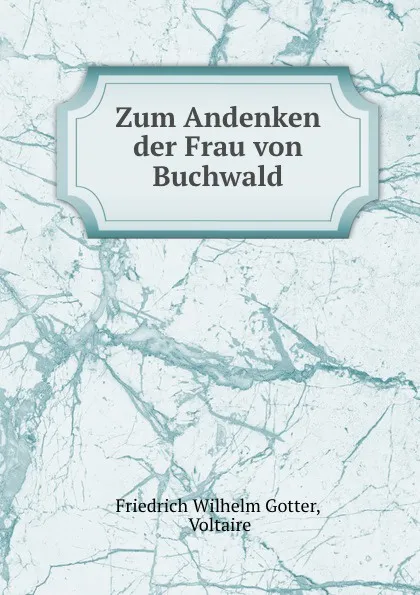 Обложка книги Zum Andenken der Frau von Buchwald, Friedrich Wilhelm Gotter