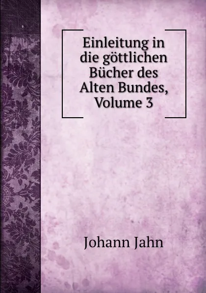 Обложка книги Einleitung in die gottlichen Bucher des Alten Bundes, Volume 3, Johann Jahn