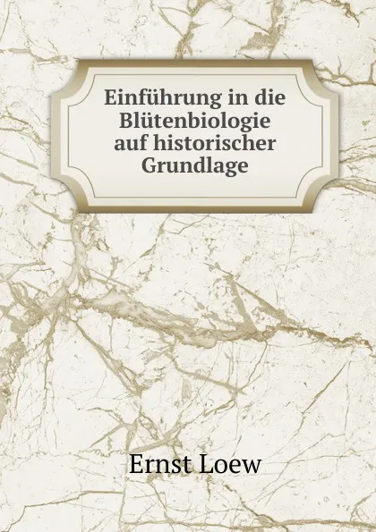 Обложка книги Einfuhrung in die Blutenbiologie auf historischer Grundlage, Ernst Loew