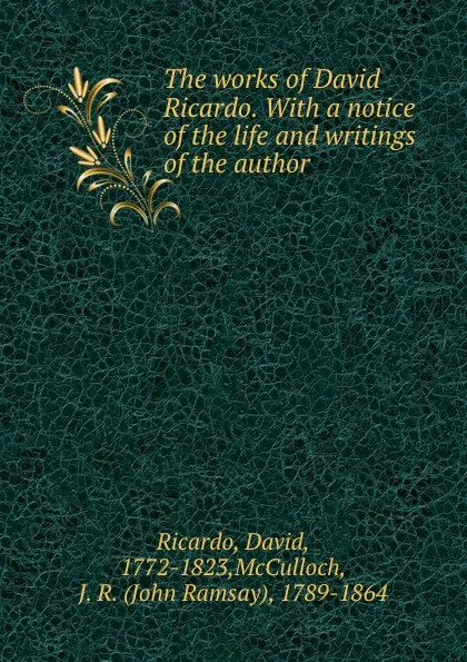 Обложка книги The works of David Ricardo. With a notice of the life and writings of the author, David Ricardo