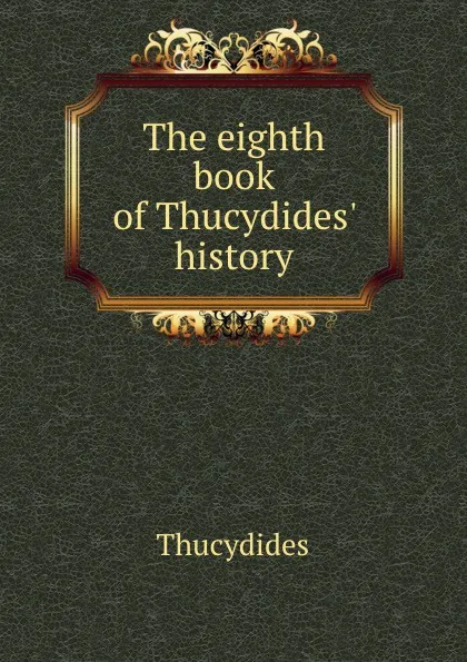 Обложка книги The eighth book of Thucydides. history, Thucydides