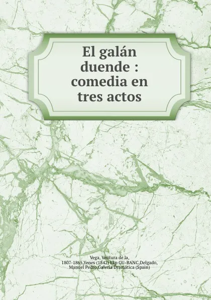 Обложка книги El galan duende : comedia en tres actos, Ventura de la Vega
