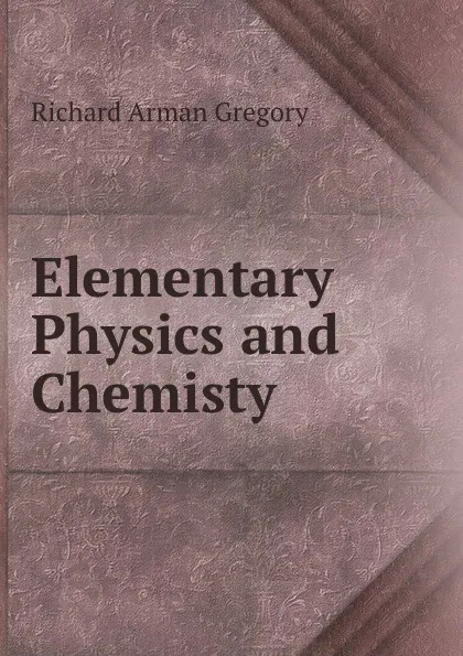 Обложка книги Elementary Physics and Chemisty, Richard Arman Gregory