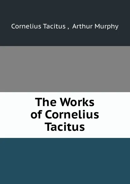 Обложка книги The Works of Cornelius Tacitus, Cornelius Tacitus