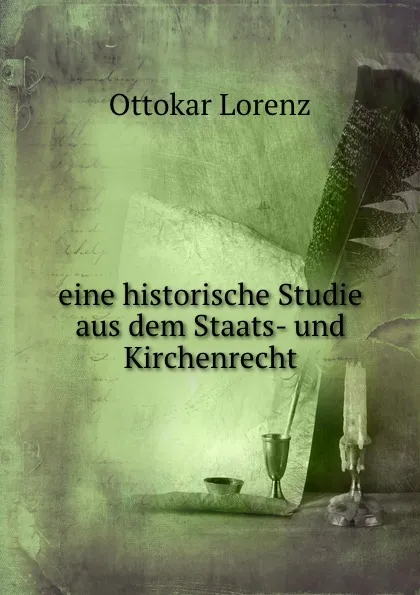 Обложка книги eine historische Studie aus dem Staats- und Kirchenrecht, Ottokar Lorenz