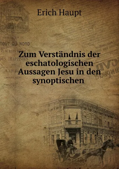 Обложка книги Zum Verstandnis der eschatologischen Aussagen Jesu in den synoptischen ., Erich Haupt