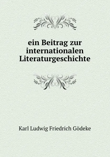 Обложка книги ein Beitrag zur internationalen Literaturgeschichte, Karl Ludwig Friedrich Gödeke
