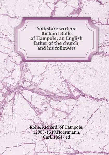 Обложка книги Yorkshire writers: Richard Rolle of Hampole, an English father of the church, and his followers, Richard Rolle