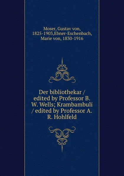 Обложка книги Der bibliothekar / edited by Professor B.W. Wells; Krambambuli / edited by Professor A.R. Hohlfeld, Gustav von Moser