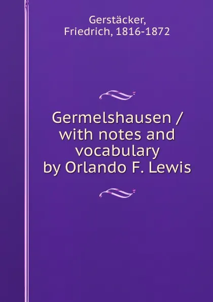 Обложка книги Germelshausen / with notes and vocabulary by Orlando F. Lewis, Friedrich Gerstäcker
