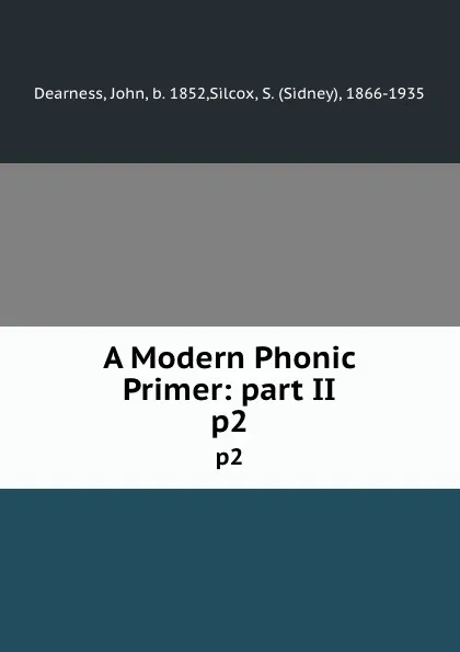 Обложка книги A Modern Phonic Primer: part II. p2, John Dearness