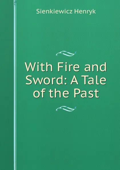 Обложка книги With Fire and Sword: A Tale of the Past, Sienkiewicz Henryk