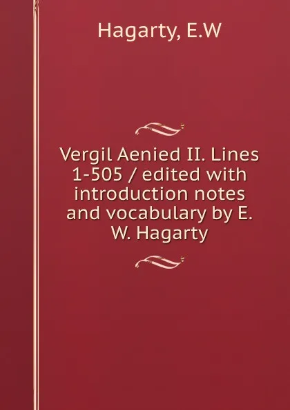 Обложка книги Vergil Aenied II. Lines 1-505 / edited with introduction notes and vocabulary by E.W. Hagarty, E.W. Hagarty