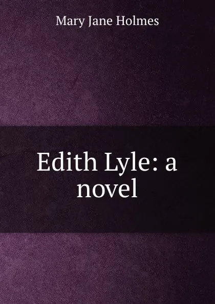 Обложка книги Edith Lyle: a novel, Holmes Mary Jane