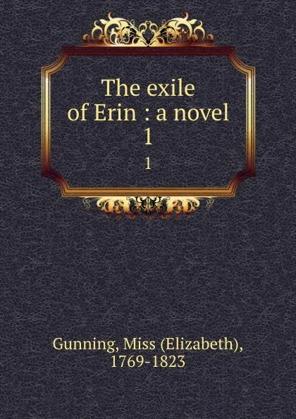 Обложка книги The exile of Erin : a novel. 1, Elizabeth Gunning