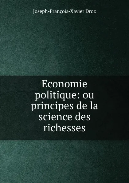 Обложка книги Economie politique: ou principes de la science des richesses, Joseph-François-Xavier Droz