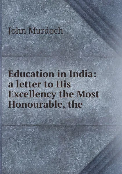 Обложка книги Education in India: a letter to His Excellency the Most Honourable, the ., John Murdoch