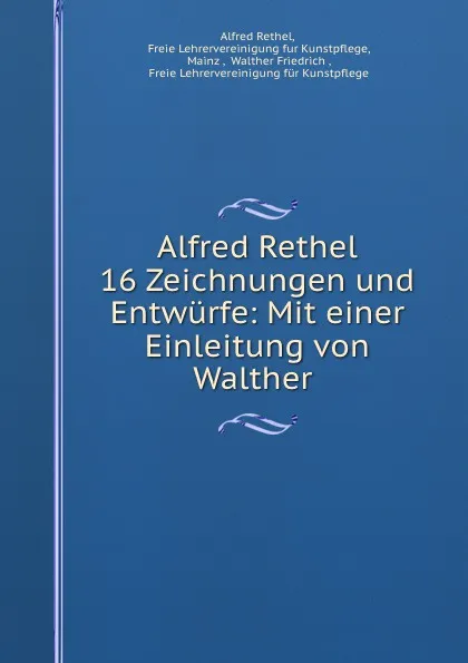 Обложка книги Alfred Rethel 16 Zeichnungen und Entwurfe: Mit einer Einleitung von Walther ., Alfred Rethel