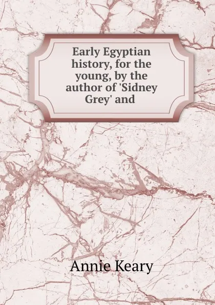 Обложка книги Early Egyptian history, for the young, by the author of .Sidney Grey. and ., Keary Annie