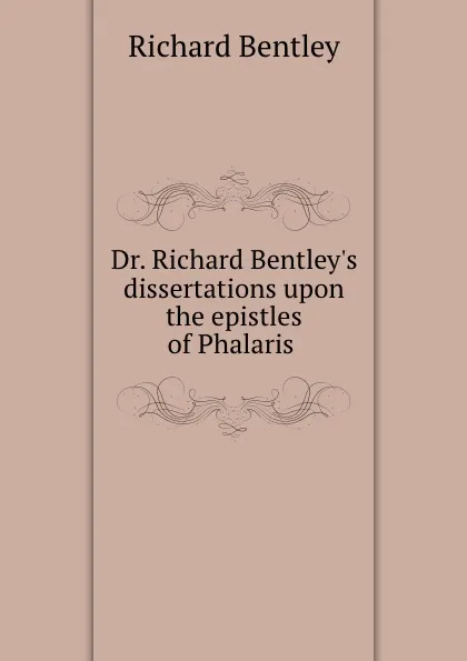 Обложка книги Dr. Richard Bentley.s dissertations upon the epistles of Phalaris ., Richard Bentley