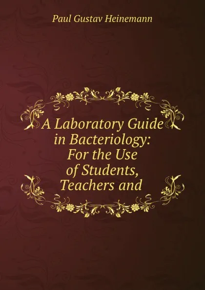 Обложка книги A Laboratory Guide in Bacteriology: For the Use of Students, Teachers and ., Paul Gustav Heinemann