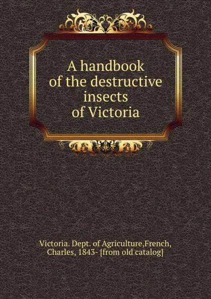 Обложка книги A handbook of the destructive insects of Victoria, Victoria. Dept. of Agriculture