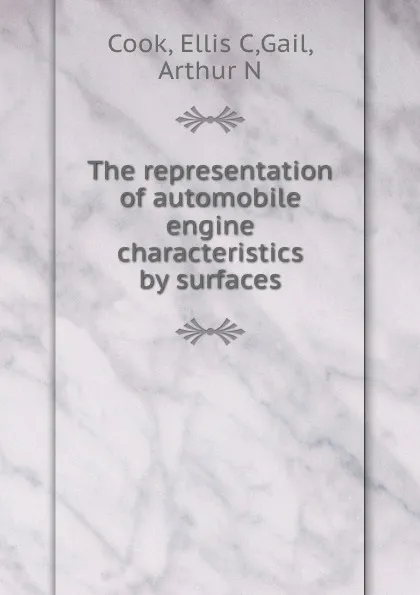 Обложка книги The representation of automobile engine characteristics by surfaces, Ellis C. Cook