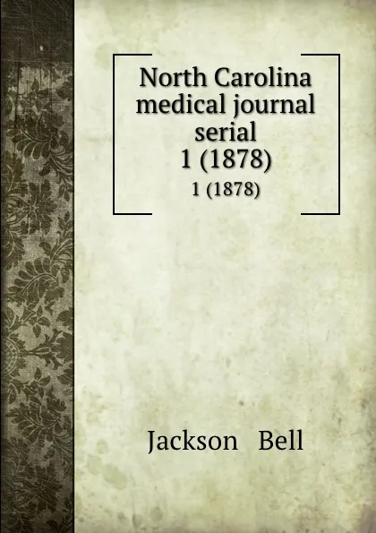 Обложка книги North Carolina medical journal serial. 1 (1878), Jackson and Bell