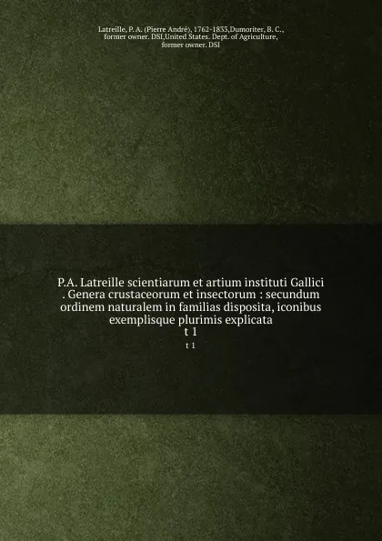 Обложка книги P.A. Latreille scientiarum et artium instituti Gallici . Genera crustaceorum et insectorum : secundum ordinem naturalem in familias disposita, iconibus exemplisque plurimis explicata. t 1, Pierre André Latreille