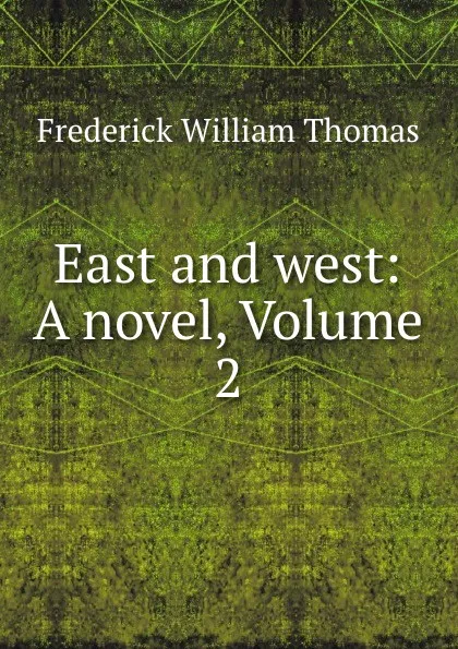 Обложка книги East and west: A novel, Volume 2, Frederick William Thomas