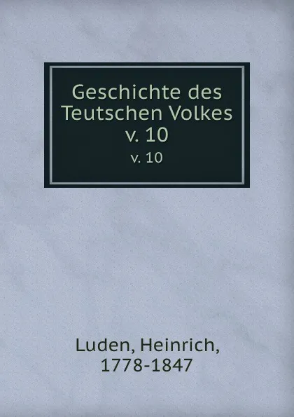 Обложка книги Geschichte des Teutschen Volkes. v. 10, Heinrich Luden