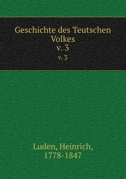 Обложка книги Geschichte des Teutschen Volkes. v. 3, Heinrich Luden