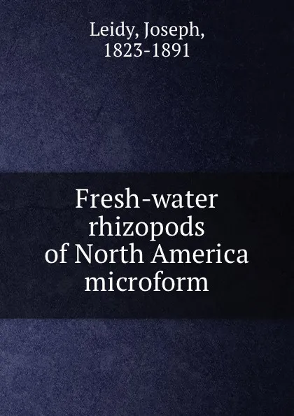 Обложка книги Fresh-water rhizopods of North America microform, Joseph Leidy