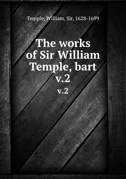 Обложка книги The works of Sir William Temple, bart. v.2, William Temple
