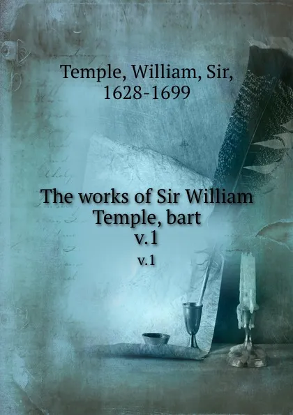 Обложка книги The works of Sir William Temple, bart. v.1, William Temple